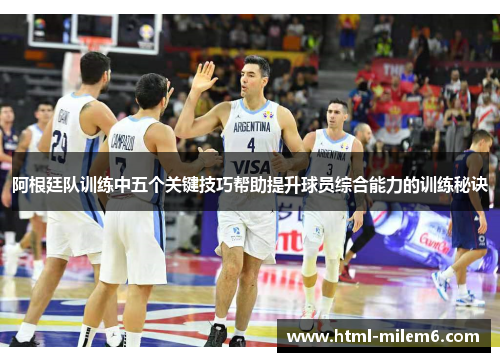 阿根廷队训练中五个关键技巧帮助提升球员综合能力的训练秘诀