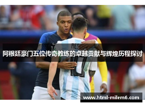 阿根廷豪门五位传奇教练的卓越贡献与辉煌历程探讨