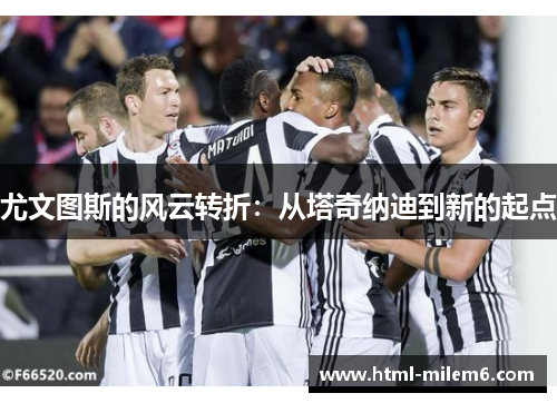 尤文图斯的风云转折：从塔奇纳迪到新的起点