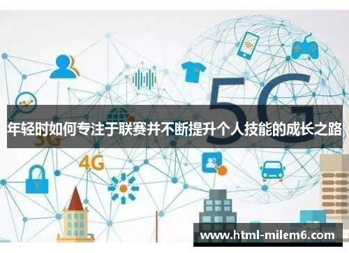 年轻时如何专注于联赛并不断提升个人技能的成长之路