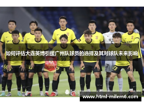 如何评估大连英博引援广州队球员的选择及其对球队未来影响