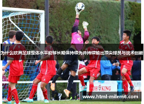 为什么欧洲足球整体水平能够长期保持领先并持续输出顶尖球员与战术创新
