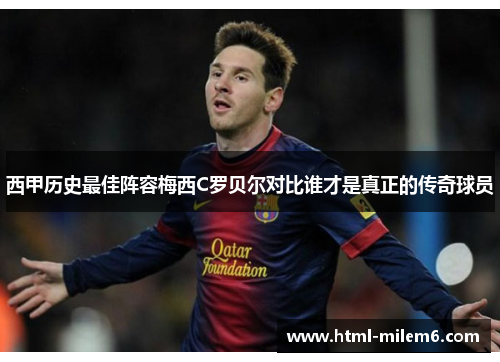 西甲历史最佳阵容梅西C罗贝尔对比谁才是真正的传奇球员 西甲历史最佳阵容梅西C罗贝尔对比谁才是真正的传奇球员