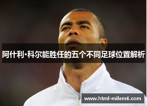阿什利·科尔能胜任的五个不同足球位置解析