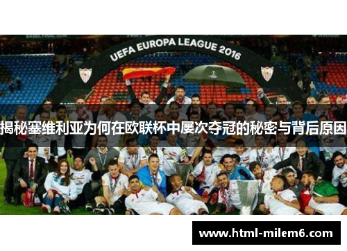 揭秘塞维利亚为何在欧联杯中屡次夺冠的秘密与背后原因 揭秘塞维利亚为何在欧联杯中屡次夺冠的秘密与背后原因