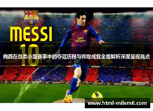 梅西在各类小型赛事中的夺冠历程与辉煌成就全面解析深度呈现亮点 梅西在各类小型赛事中的夺冠历程与辉煌成就全面解析深度呈现亮点