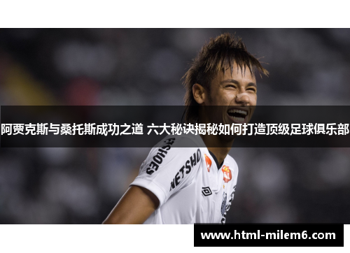 阿贾克斯与桑托斯成功之道 六大秘诀揭秘如何打造顶级足球俱乐部 阿贾克斯与桑托斯成功之道 六大秘诀揭秘如何打造顶级足球俱乐部