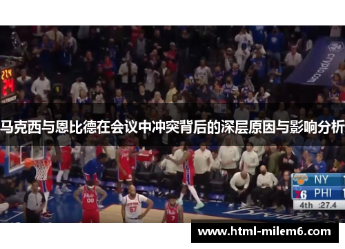 马克西与恩比德在会议中冲突背后的深层原因与影响分析