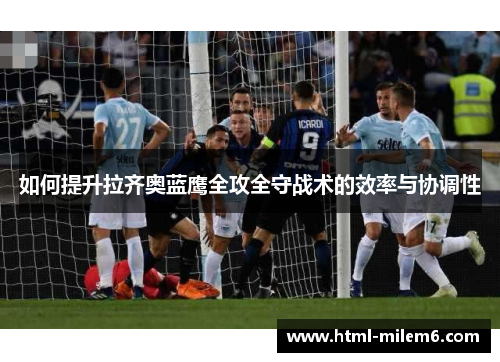 如何提升拉齐奥蓝鹰全攻全守战术的效率与协调性