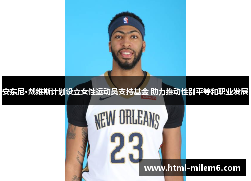 安东尼·戴维斯计划设立女性运动员支持基金 助力推动性别平等和职业发展